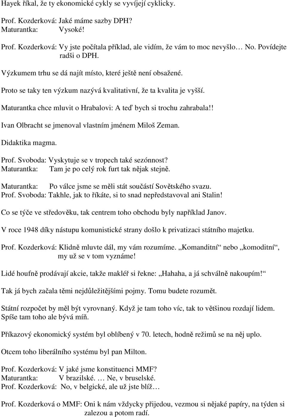 Maturantka chce mluvit o Hrabalovi: A teď bych si trochu zahrabala!! Ivan Olbracht se jmenoval vlastním jménem Miloš Zeman. Didaktika magma. Prof. Svoboda: Vyskytuje se v tropech také sezónnost?