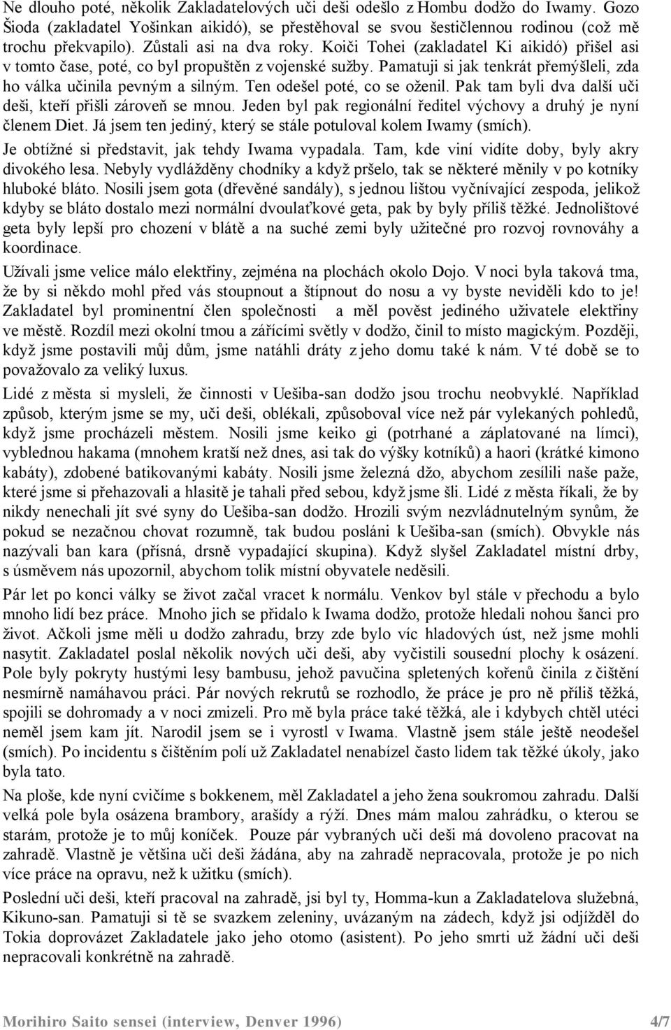 Ten odešel poté, co se oženil. Pak tam byli dva další uči deši, kteří přišli zároveň se mnou. Jeden byl pak regionální ředitel výchovy a druhý je nyní členem Diet.