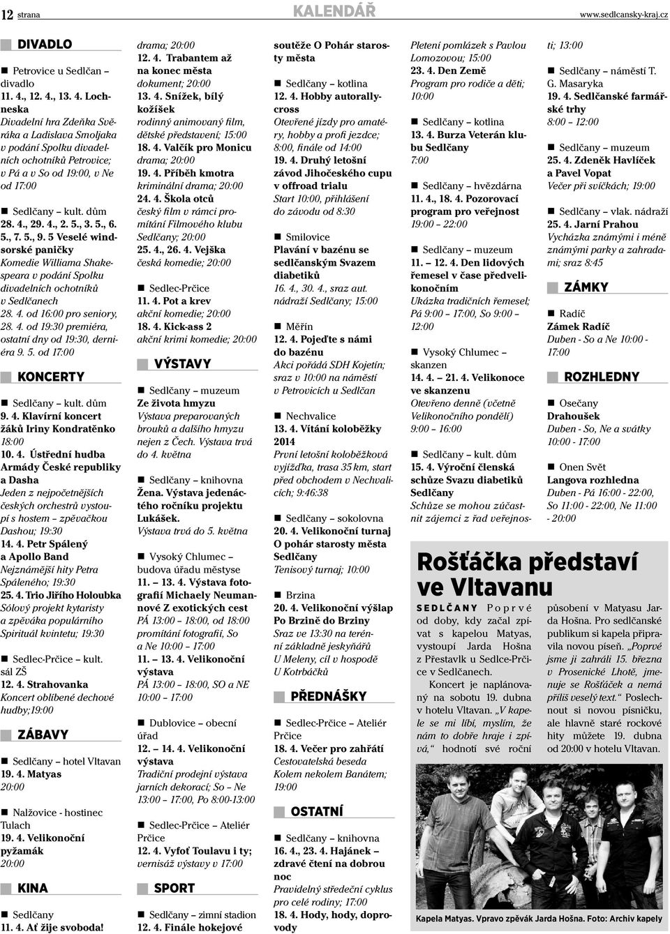 , 3. 5., 6. 5., 7. 5., 9. 5 Veselé windsorské paničky Komedie Williama Shakespeara v podání Spolku divadelních ochotníků v Sedlčanech 28. 4. od 16:00 pro seniory, 28. 4. od 19:30 premiéra, ostatní dny od 19:30, derniéra 9.