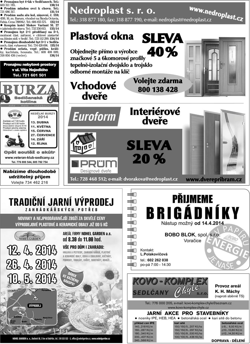 133/14 Pronajmu byt 2+1 předělaný na 3+1, možnost část. zařízení, v cihlové zástavbě na Jižním sídl. v Sedlč. Tel.: 723 112 299. 134/14 Pronajmu dlouhodobě byt 3+1 v Sedlčanech, část. vybavený. Tel.: 734 428 696.