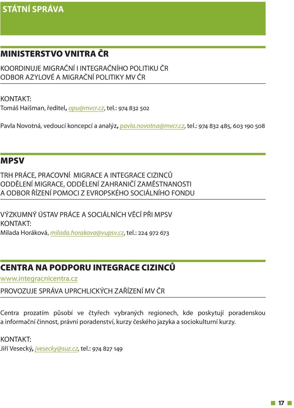 : 974 832 485, 603 190 508 MPSV trh práce, pracovní migrace a integrace cizinců Oddělení migrace, Oddělení zahraničí zaměstnanosti a Odbor řízení pomoci z Evropského sociálního fondu Výzkumný ústav