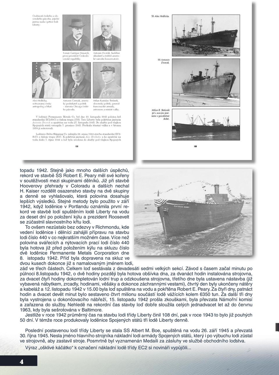 Stejné metody bylo použito v září 1942, když loděnice v Portlandu oznámila první rekord ve stavbě lodí spuštěním lodě Liberty na vodu za deset dní po položení kýlu a prezident Roosevelt se zúčastnil