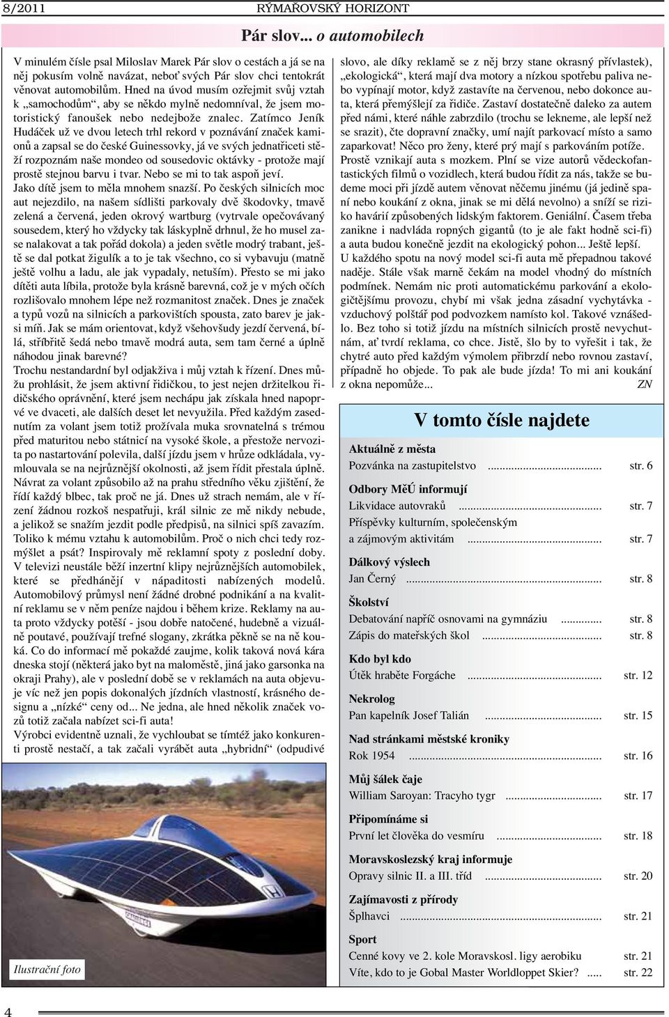 Hned na úvod musím ozřejmit svůj vztah k samochodům, aby se někdo mylně nedomníval, že jsem motoristický fanoušek nebo nedejbože znalec.