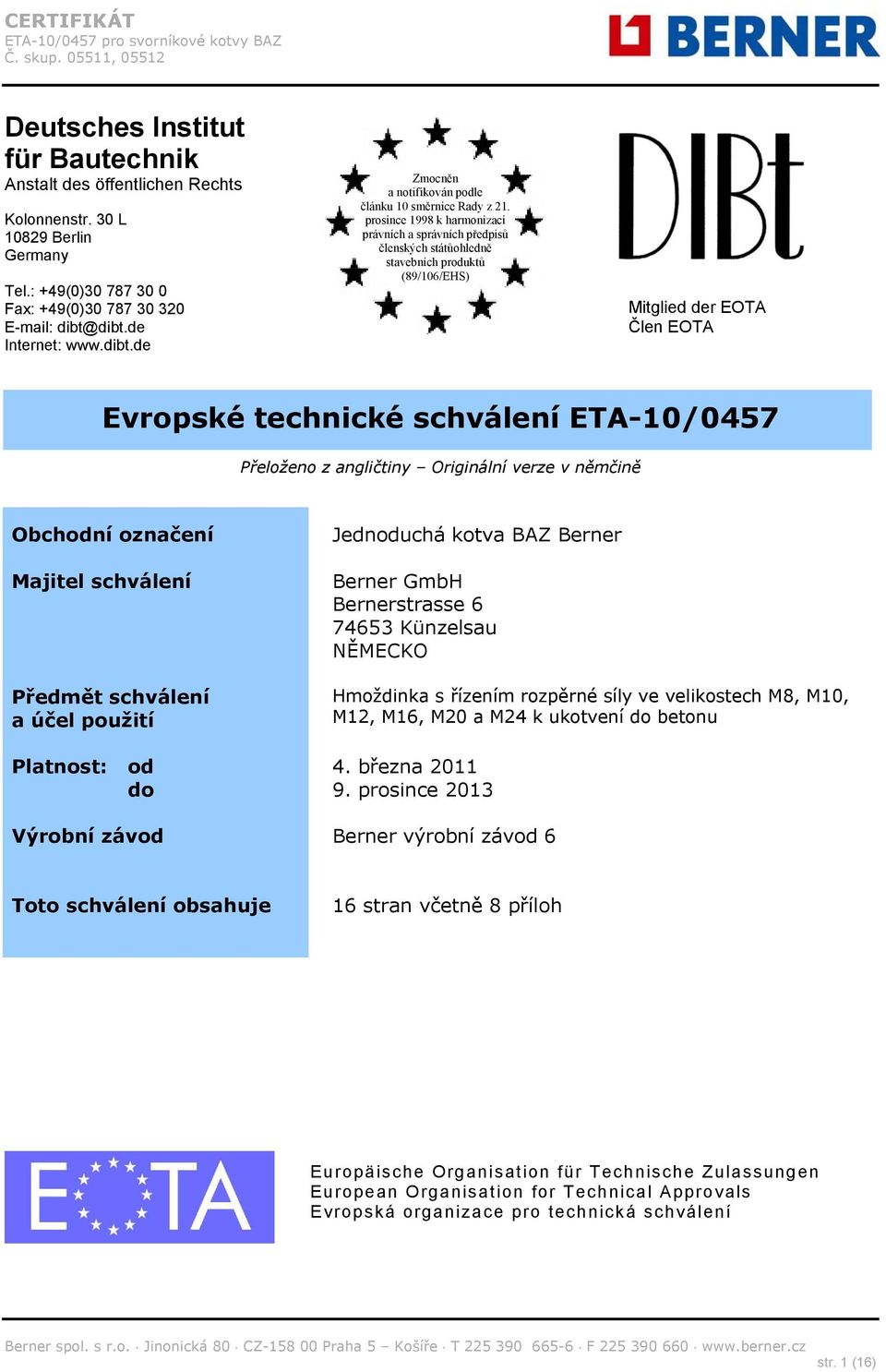 prosince 1998 k harmonizaci právních a správních předpisů členských státůohledně stavebních produktů (89/106/EHS) Mitglied der EOTA Člen EOTA Evropské technické schválení ETA-10/0457 Přeloženo z