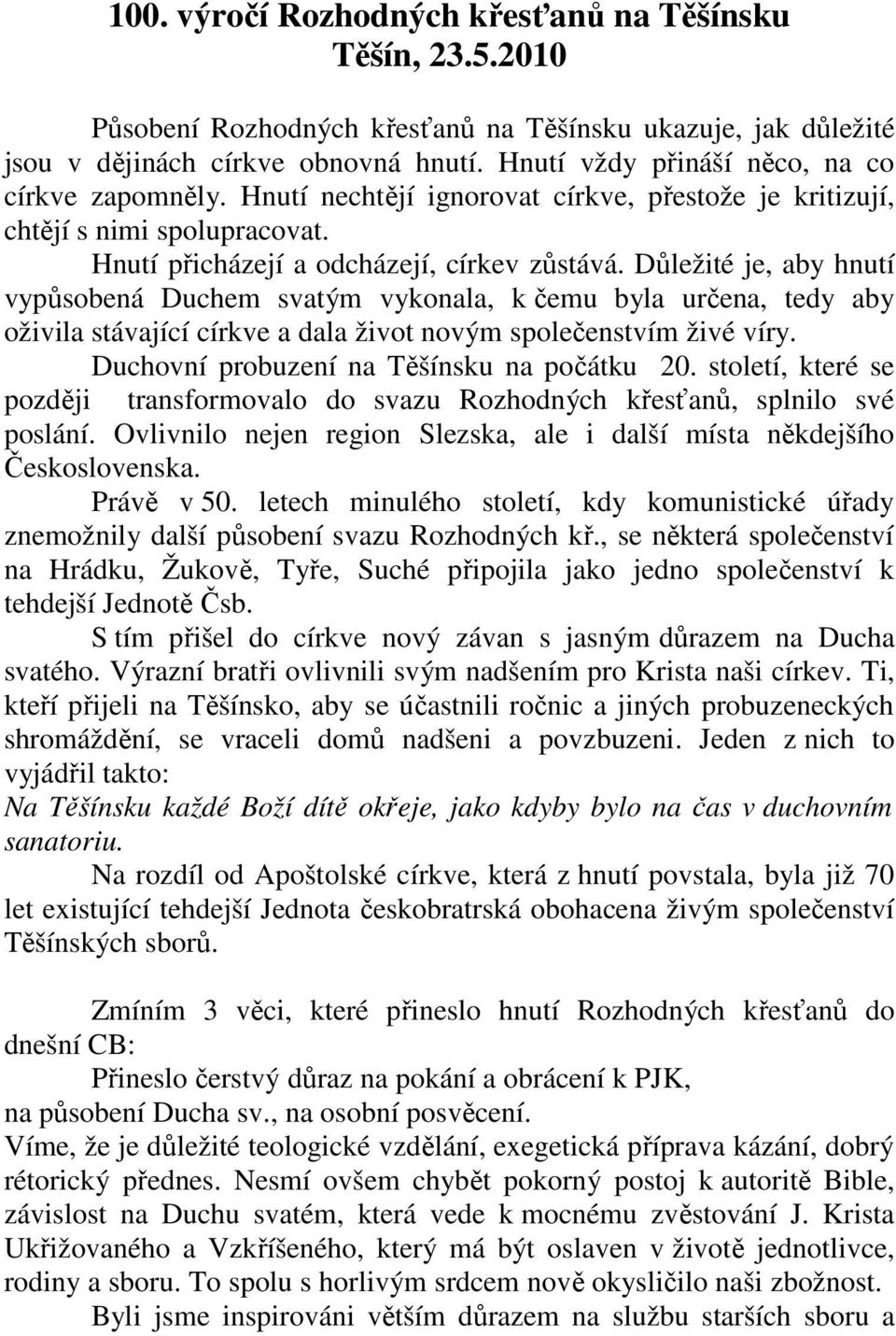 Důležité je, aby hnutí vypůsobená Duchem svatým vykonala, k čemu byla určena, tedy aby oživila stávající církve a dala život novým společenstvím živé víry.