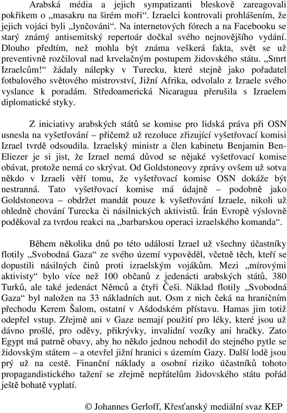 Dlouho předtím, než mohla být známa veškerá fakta, svět se už preventivně rozčiloval nad krvelačným postupem židovského státu. Smrt Izraelcům!