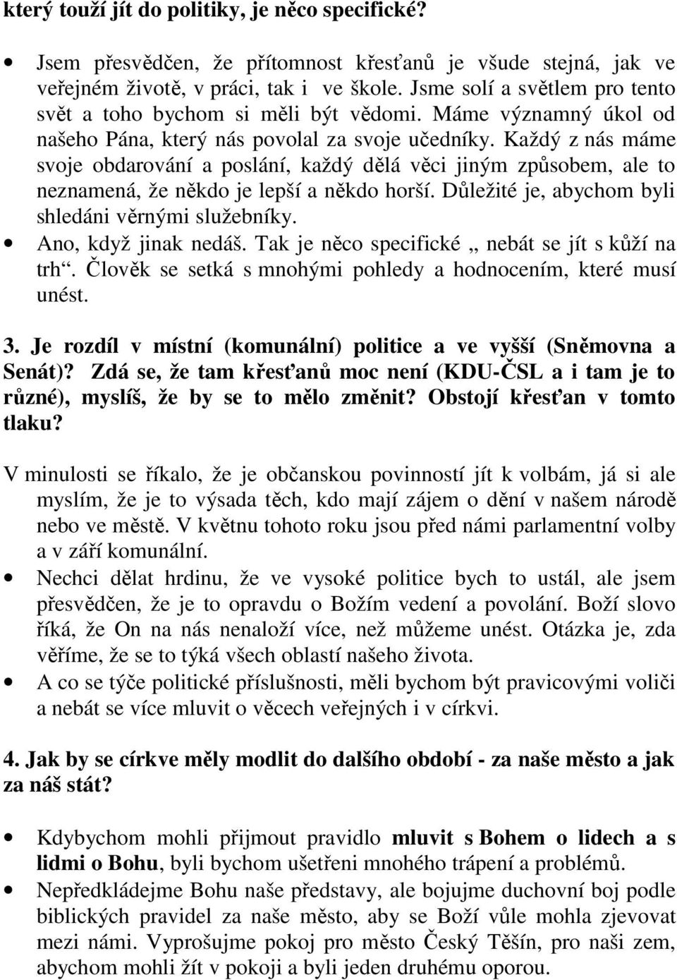 Každý z nás máme svoje obdarování a poslání, každý dělá věci jiným způsobem, ale to neznamená, že někdo je lepší a někdo horší. Důležité je, abychom byli shledáni věrnými služebníky.