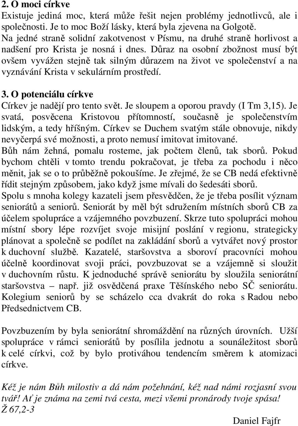 Důraz na osobní zbožnost musí být ovšem vyvážen stejně tak silným důrazem na život ve společenství a na vyznávání Krista v sekulárním prostředí. 3. O potenciálu církve Církev je nadějí pro tento svět.