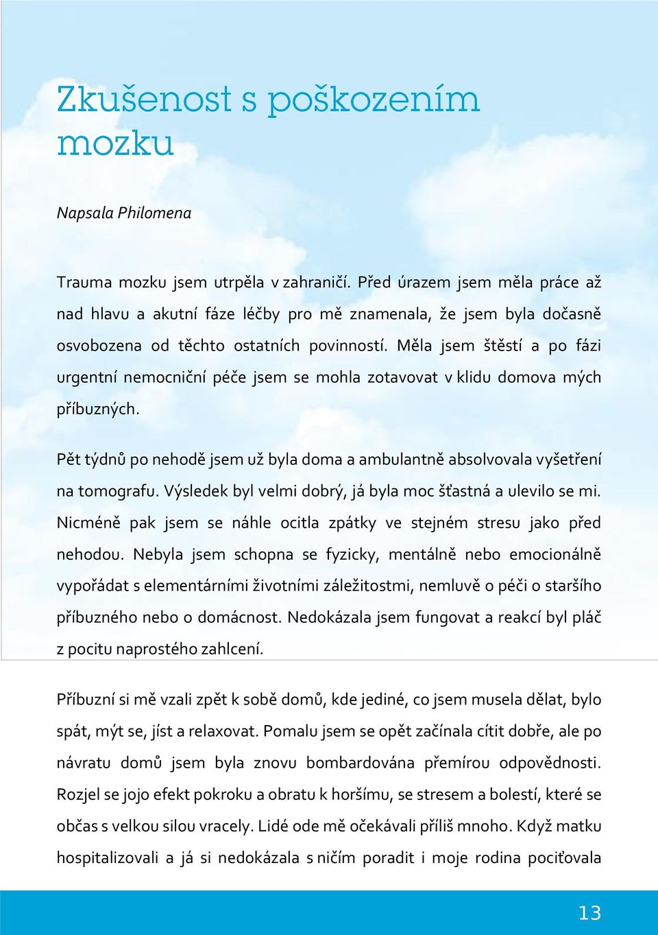 Výsledek byl velmi dobrý, já byla moc šťastná a ulevilo se mi. Nicméně pak jsem se náhle ocitla zpátky ve stejném stresu jako před nehodou.