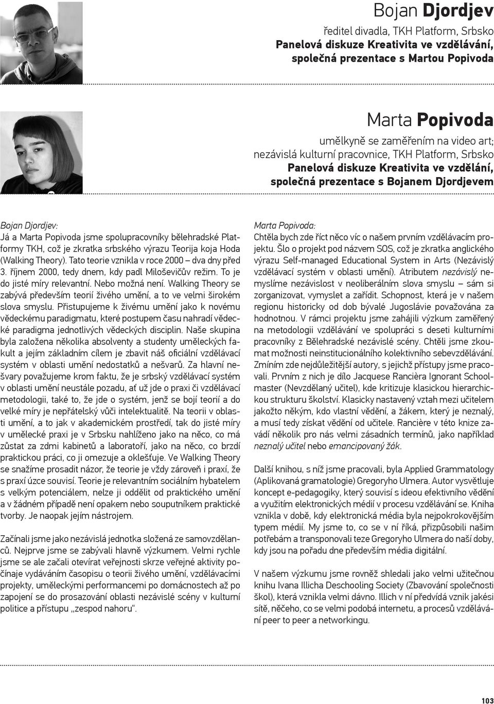 Platformy TKH, což je zkratka srbského výrazu Teorija koja Hoda (Walking Theory). Tato teorie vznikla v roce 2000 dva dny před 3. říjnem 2000, tedy dnem, kdy padl Miloševičův režim.