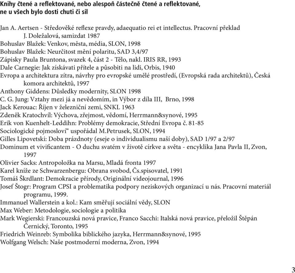 Doležalová, samizdat 1987 Bohuslav Blažek: Venkov, města, média, SLON, 1998 Bohuslav Blažek: Neurčitost mění polaritu, SAD 3,4/97 Zápisky Paula Bruntona, svazek 4, část 2 - Tělo, nakl.