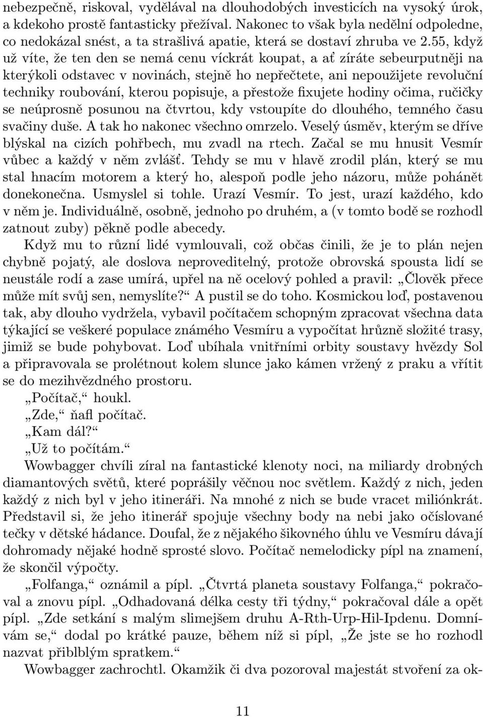 55, když už víte, že ten den se nemá cenu víckrát koupat, a ať zíráte sebeurputněji na kterýkoli odstavec v novinách, stejně ho nepřečtete, ani nepoužijete revoluční techniky roubování, kterou