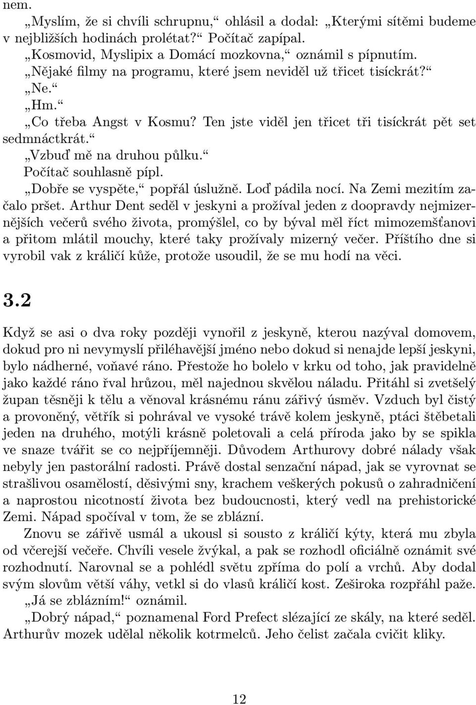 Počítač souhlasně pípl. Dobře se vyspěte, popřál úslužně. Loď pádila nocí. Na Zemi mezitím začalo pršet.