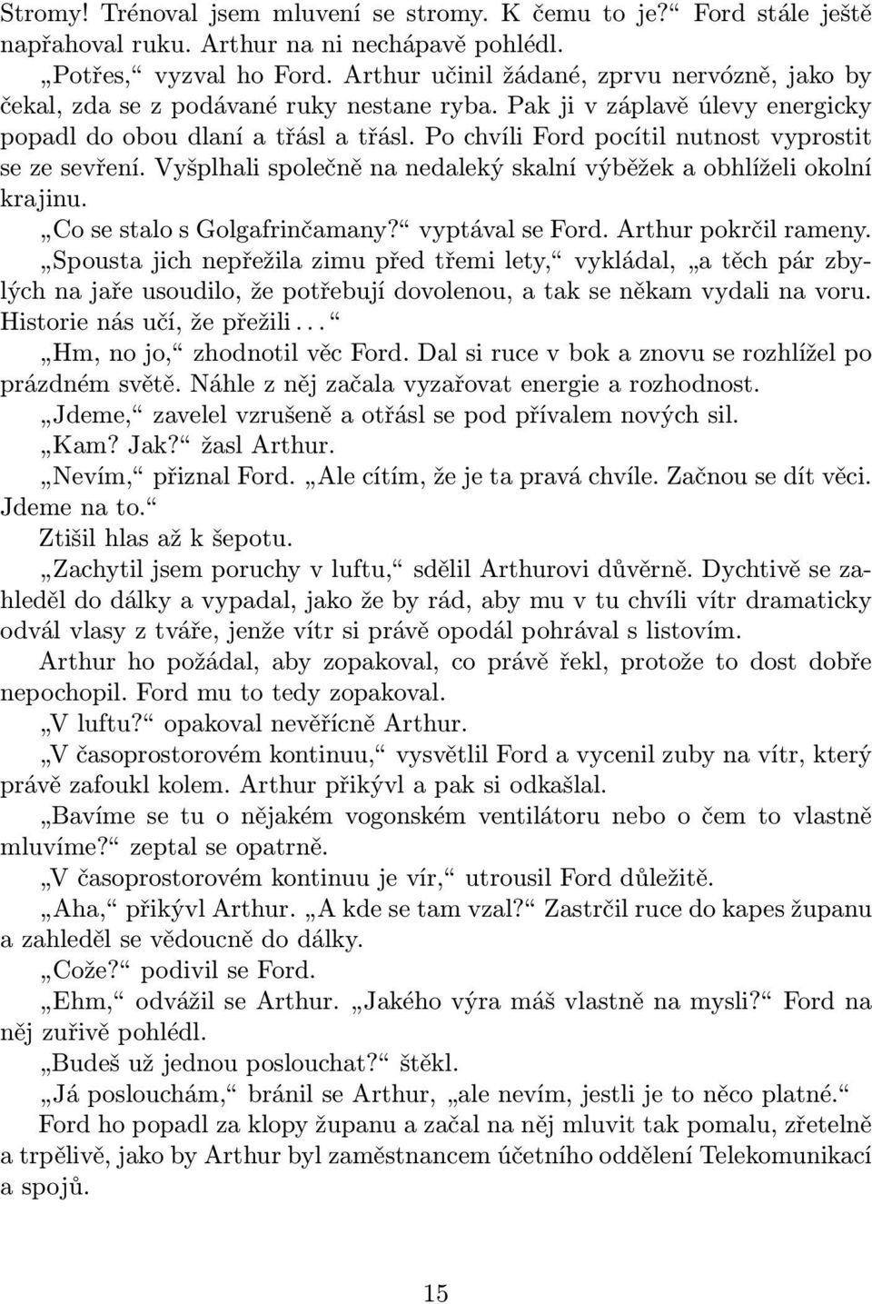 Po chvíli Ford pocítil nutnost vyprostit se ze sevření. Vyšplhali společně na nedaleký skalní výběžek a obhlíželi okolní krajinu. Co se stalo s Golgafrinčamany? vyptával se Ford.