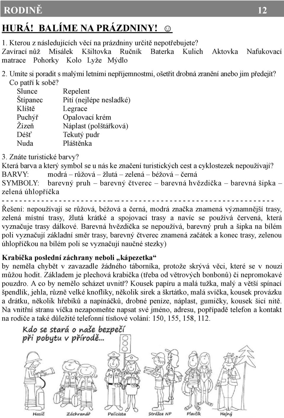 Co patří k sobě? Slunce Repelent Štípanec Pití (nejlépe nesladké) Klíště Legrace Puchýř Opalovací krém Žízeň Náplast (polštářková) Déšť Tekutý pudr Nuda Pláštěnka 3. Znáte turistické barvy?