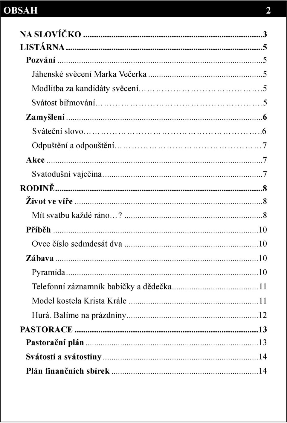 .. 8 Mít svatbu každé ráno?... 8 Příběh... 10 Ovce číslo sedmdesát dva... 10 Zábava... 10 Pyramida... 10 Telefonní záznamník babičky a dědečka.