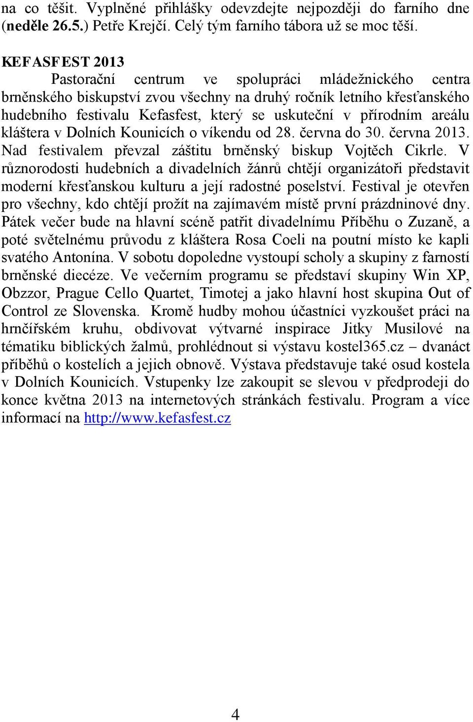 přírodním areálu kláštera v Dolních Kounicích o víkendu od 28. června do 30. června 2013. Nad festivalem převzal záštitu brněnský biskup Vojtěch Cikrle.