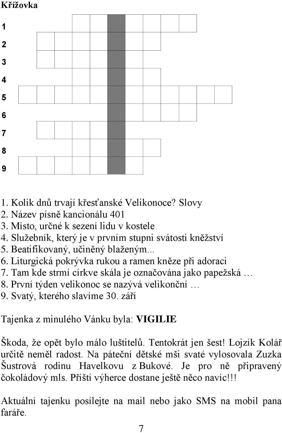 Tam kde strmí církve skála je označována jako papežská 8. První týden velikonoc se nazývá velikonční 9. Svatý, kterého slavíme 30.