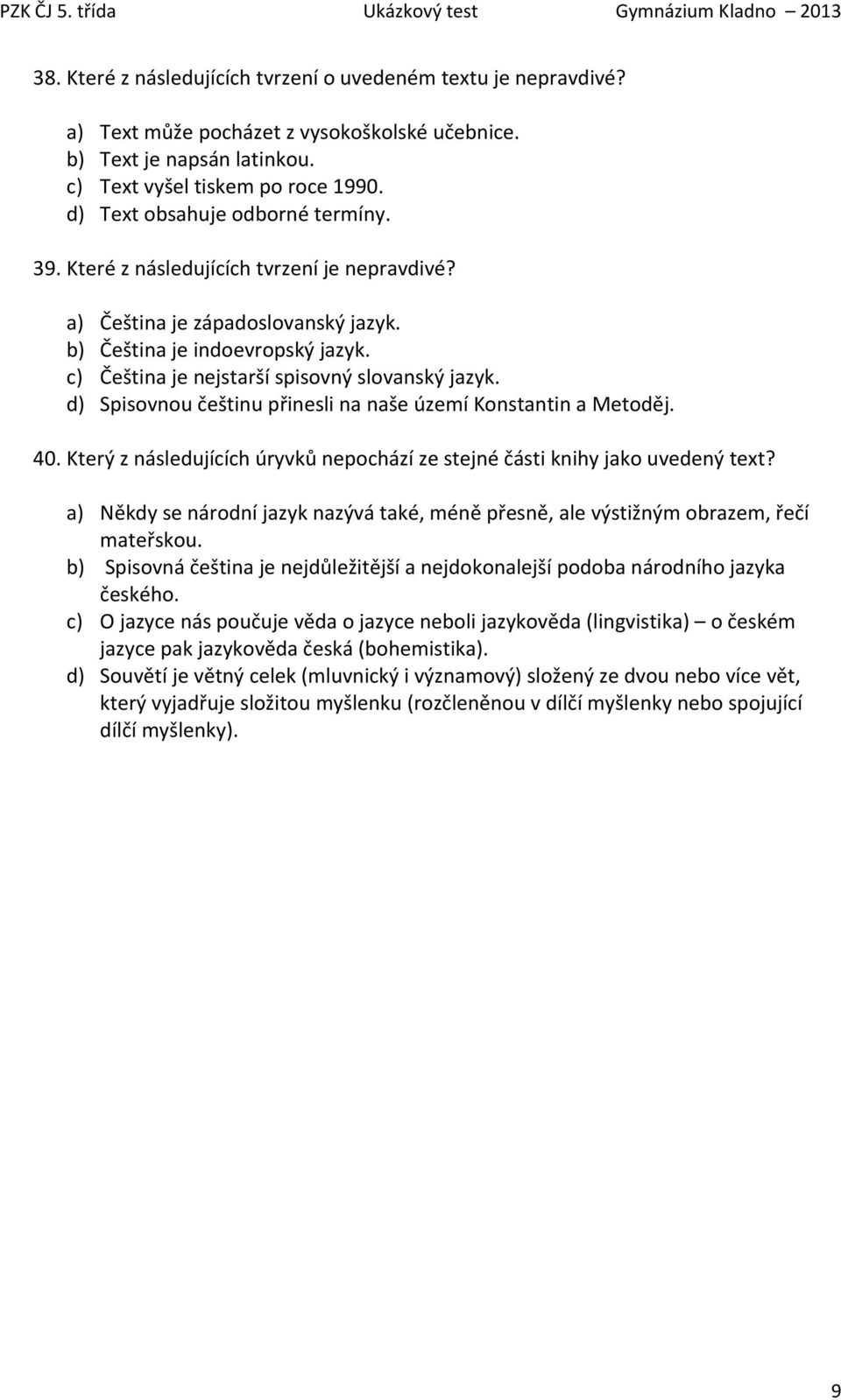 c) Čeština je nejstarší spisovný slovanský jazyk. d) Spisovnou češtinu přinesli na naše území Konstantin a Metoděj. 40. Který z následujících úryvků nepochází ze stejné části knihy jako uvedený text?