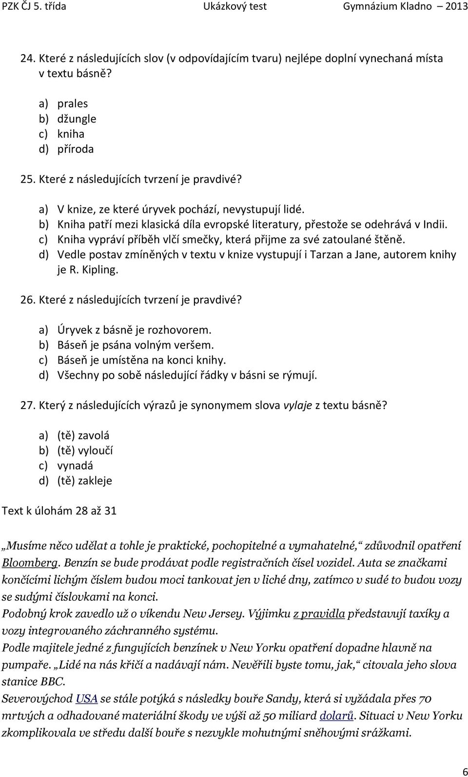 c) Kniha vypráví příběh vlčí smečky, která přijme za své zatoulané štěně. d) Vedle postav zmíněných v textu v knize vystupují i Tarzan a Jane, autorem knihy je R. Kipling. 26.