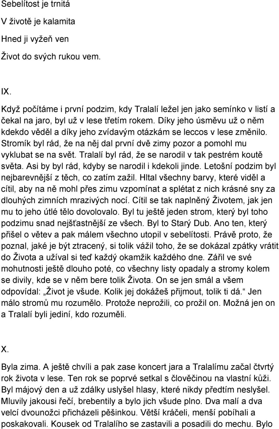 Díky jeho úsměvu už o něm kdekdo věděl a díky jeho zvídavým otázkám se leccos v lese změnilo. Stromík byl rád, že na něj dal první dvě zimy pozor a pomohl mu vyklubat se na svět.