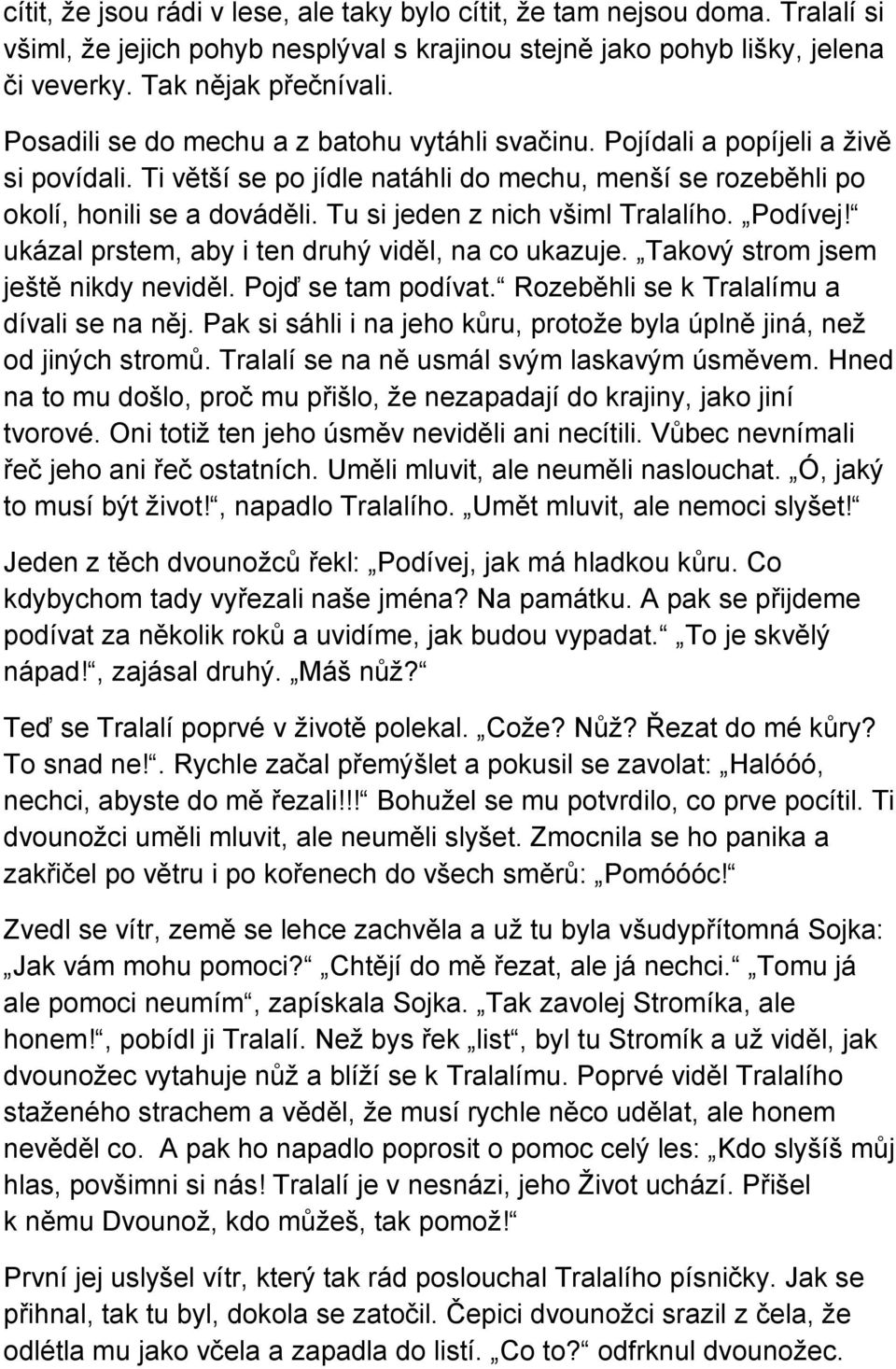 Tu si jeden z nich všiml Tralalího. Podívej! ukázal prstem, aby i ten druhý viděl, na co ukazuje. Takový strom jsem ještě nikdy neviděl. Pojď se tam podívat.