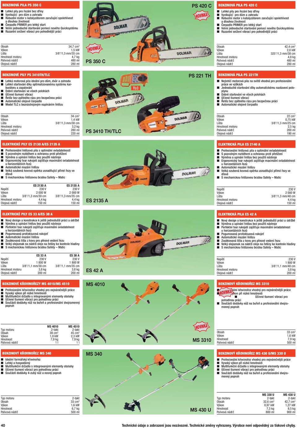 motor s katalyzátorem zaručující spolehlivost a dlouhou životnost Čerpadlo PRIMER pro lehký start Velmi jednoduché startování pomocí nového Quicksystému Razantní snížení vibrací pro pohodlnější práci