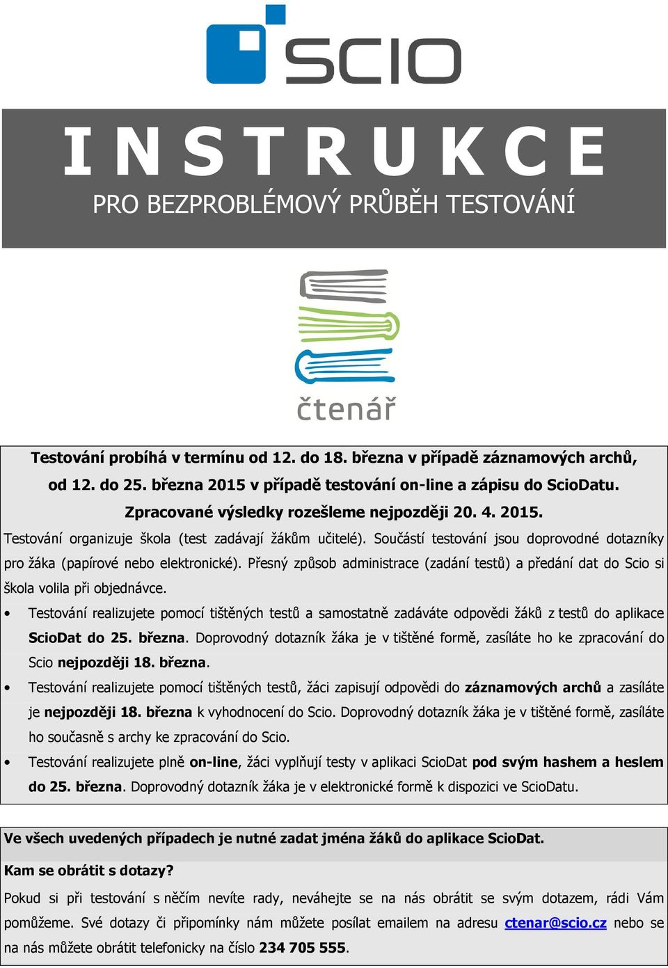 Součástí testování jsou doprovodné dotazníky pro žáka (papírové nebo elektronické). Přesný způsob administrace (zadání testů) a předání dat do Scio si škola volila při objednávce.