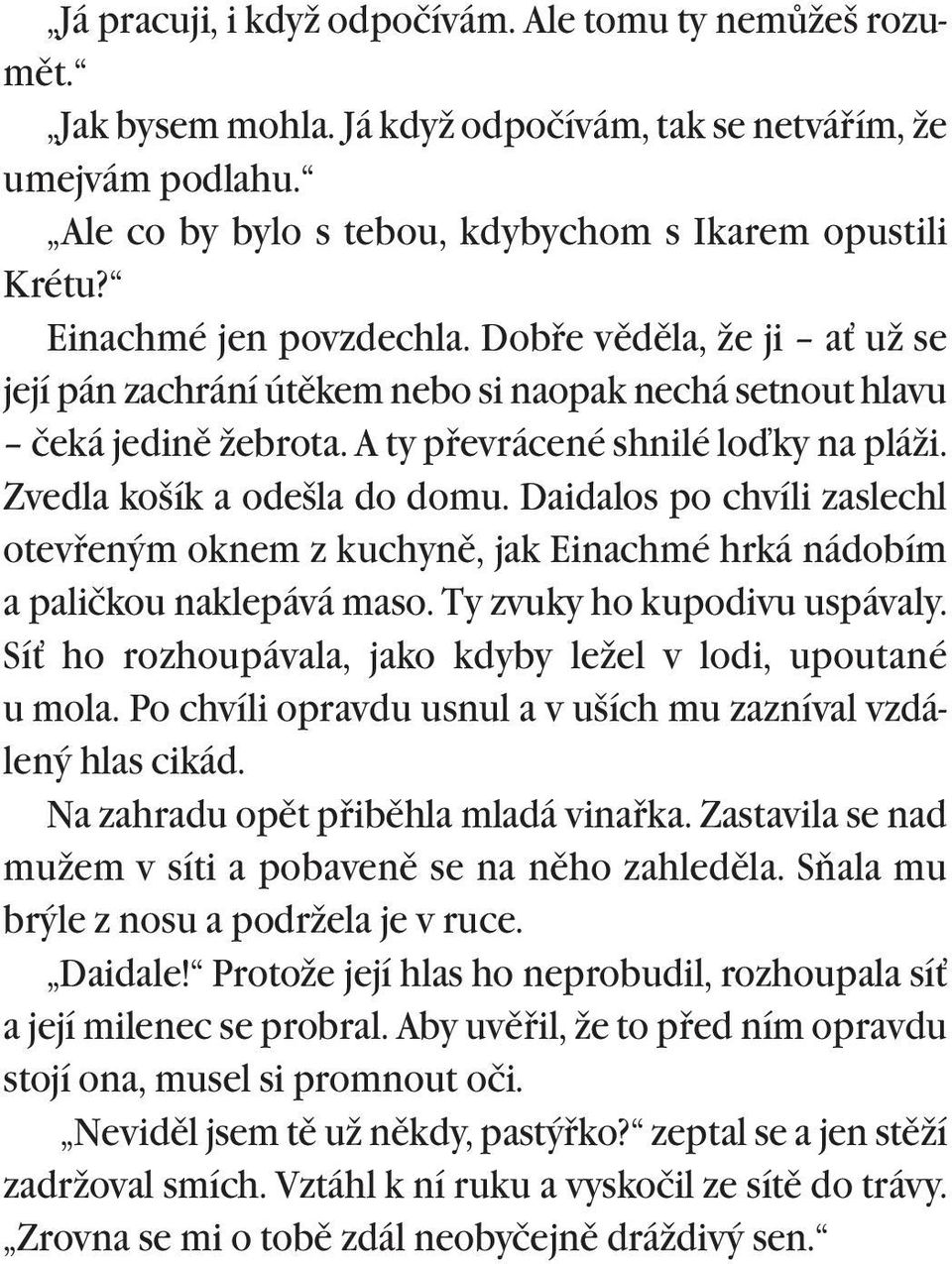 Zvedla košík a odešla do domu. Daidalos po chvíli zaslechl otevøeným oknem z kuchynì, jak Einachmé hrká nádobím a paličkou naklepává maso. Ty zvuky ho kupodivu uspávaly.