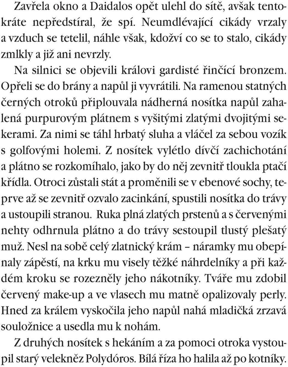 Na ramenou statných černých otrokù pøiplouvala nádherná nosítka napùl zahalená purpurovým plátnem s vyšitými zlatými dvojitými sekerami.