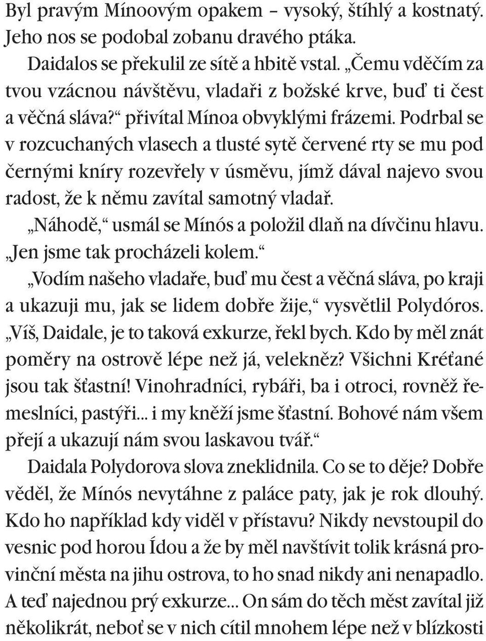 Podrbal se v rozcuchaných vlasech a tlusté sytì červené rty se mu pod černými kníry rozevøely v úsmìvu, jímž dával najevo svou radost, že k nìmu zavítal samotný vladaø.