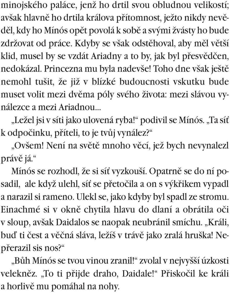 Toho dne však ještì nemohl tušit, že již v blízké budoucnosti vskutku bude muset volit mezi dvìma póly svého života: mezi slávou vynálezce a mezi Ariadnou Ležel jsi v síti jako ulovená ryba!