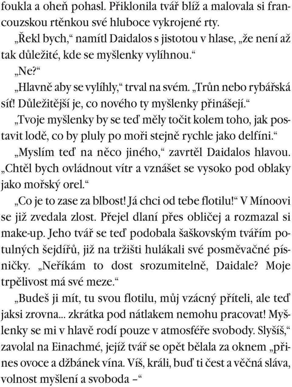 Dùležitìjší je, co nového ty myšlenky pøinášejí. Tvoje myšlenky by se teï mìly točit kolem toho, jak postavit lodì, co by pluly po moøi stejnì rychle jako delfíni.