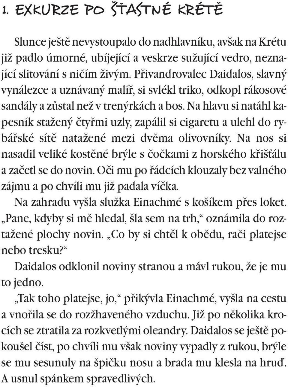 Na hlavu si natáhl kapesník stažený čtyømi uzly, zapálil si cigaretu a ulehl do rybáøské sítì natažené mezi dvìma olivovníky.