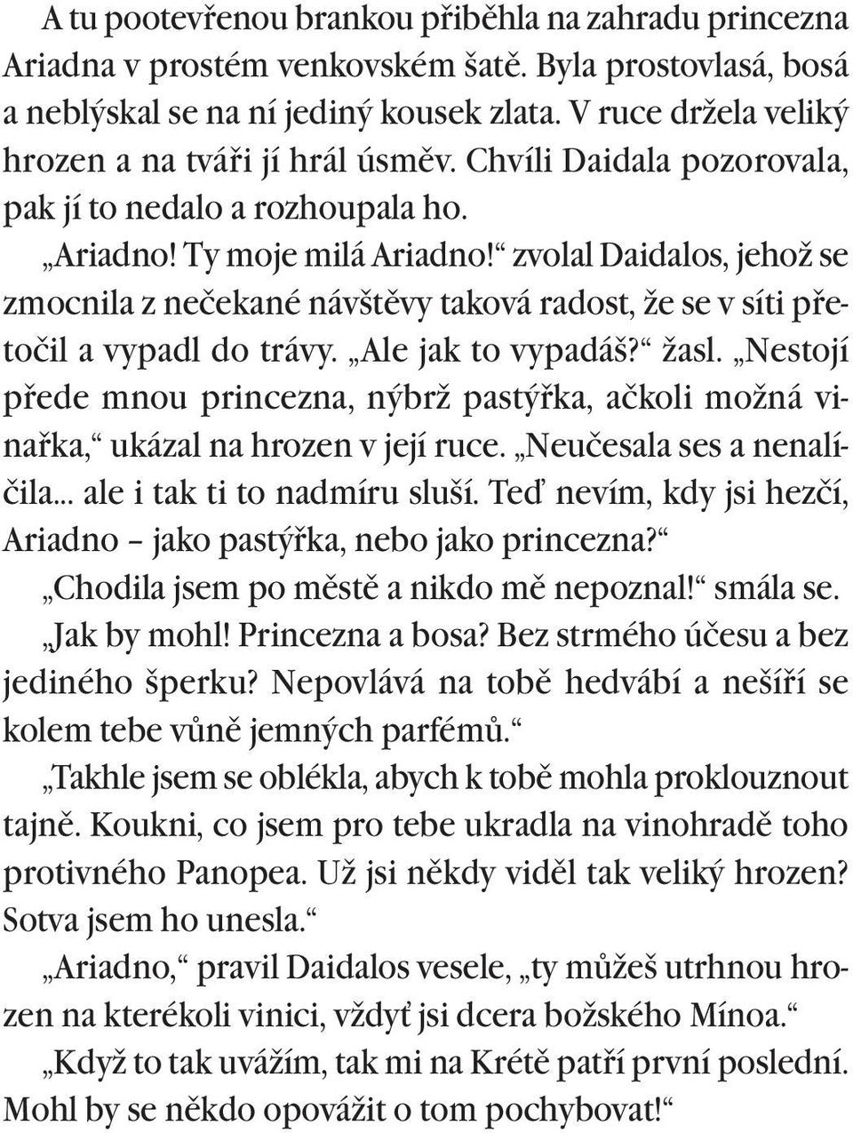 zvolal Daidalos, jehož se zmocnila z nečekané návštìvy taková radost, že se v síti pøetočil a vypadl do trávy. Ale jak to vypadáš? žasl.