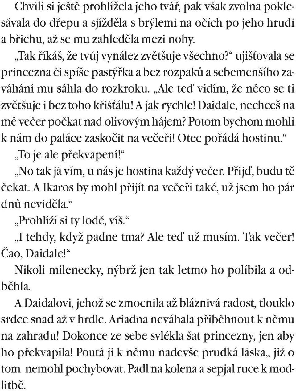 Ale teï vidím, že nìco se ti zvìtšuje i bez toho køiš álu! A jak rychle! Daidale, nechceš na mì večer počkat nad olivovým hájem? Potom bychom mohli k nám do paláce zaskočit na večeøi!