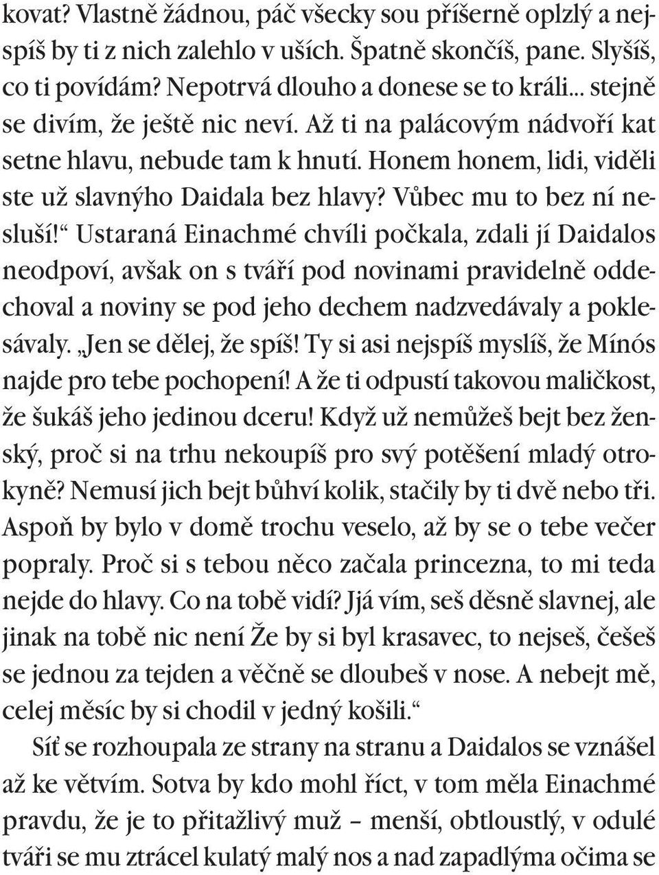 Ustaraná Einachmé chvíli počkala, zdali jí Daidalos neodpoví, avšak on s tváøí pod novinami pravidelnì oddechoval a noviny se pod jeho dechem nadzvedávaly a poklesávaly. Jen se dìlej, že spíš!