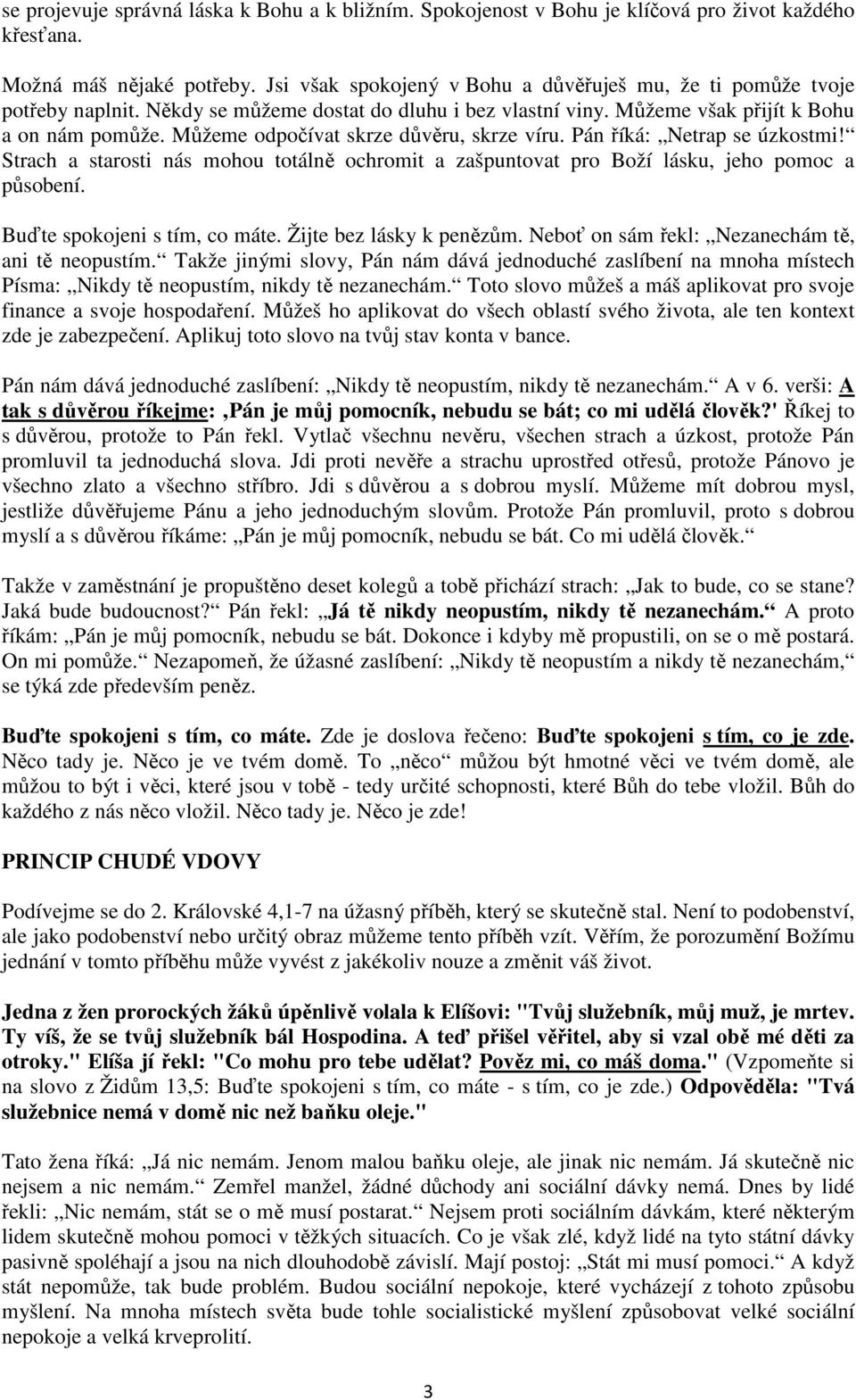 Můžeme odpočívat skrze důvěru, skrze víru. Pán říká: Netrap se úzkostmi! Strach a starosti nás mohou totálně ochromit a zašpuntovat pro Boží lásku, jeho pomoc a působení.