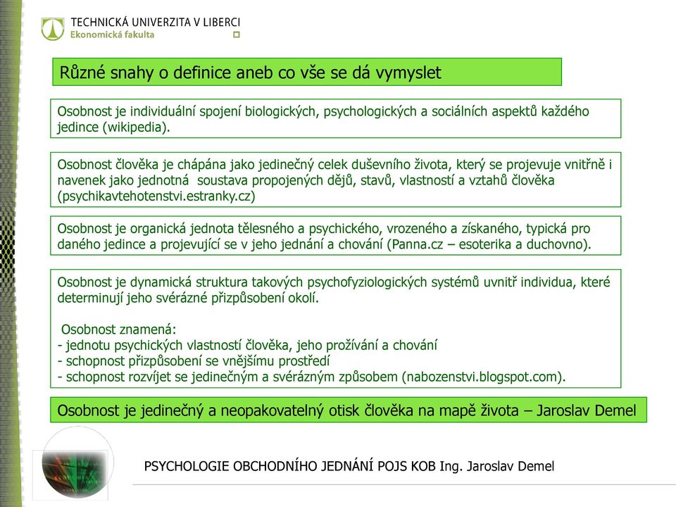 (psychikavtehotenstvi.estranky.cz) Osobnost je organická jednota tělesného a psychického, vrozeného a získaného, typická pro daného jedince a projevující se v jeho jednání a chování (Panna.