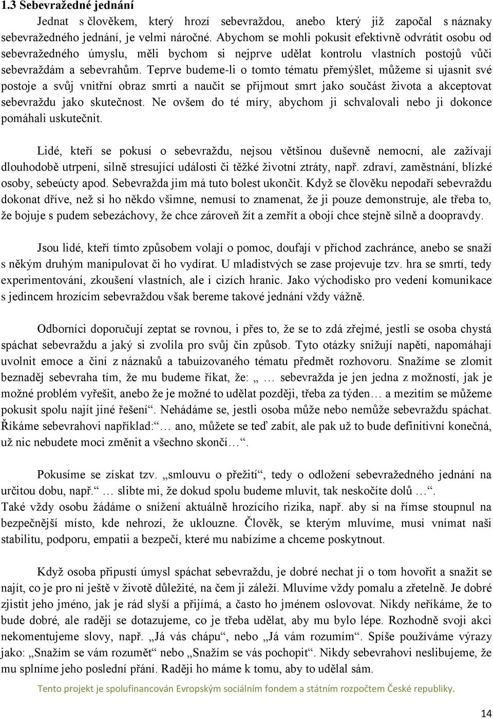 Teprve budeme-li o tomto tématu přemýšlet, můžeme si ujasnit své postoje a svůj vnitřní obraz smrti a naučit se přijmout smrt jako součást života a akceptovat sebevraždu jako skutečnost.