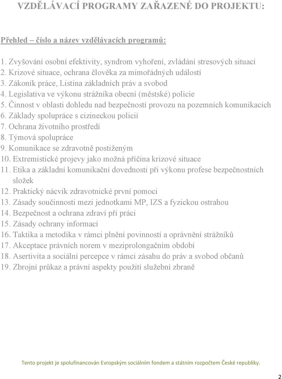 Činnost v oblasti dohledu nad bezpečností provozu na pozemních komunikacích 6. Základy spolupráce s cizineckou policií 7. Ochrana životního prostředí 8. Týmová spolupráce 9.