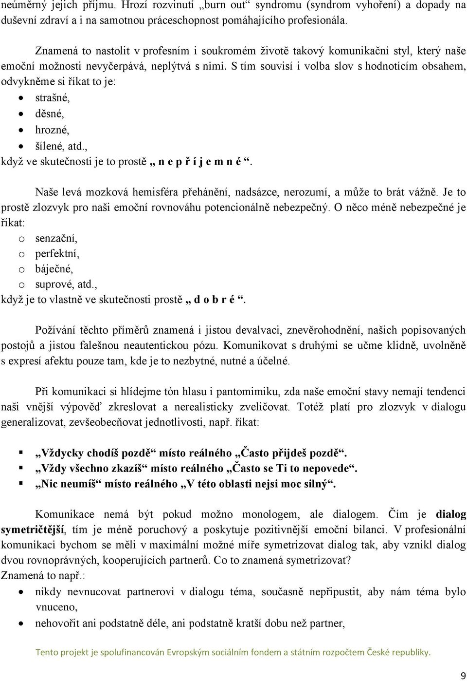 S tím souvisí i volba slov s hodnotícím obsahem, odvykněme si říkat to je: strašné, děsné, hrozné, šílené, atd., když ve skutečnosti je to prostě n e p ř í j e m n é.