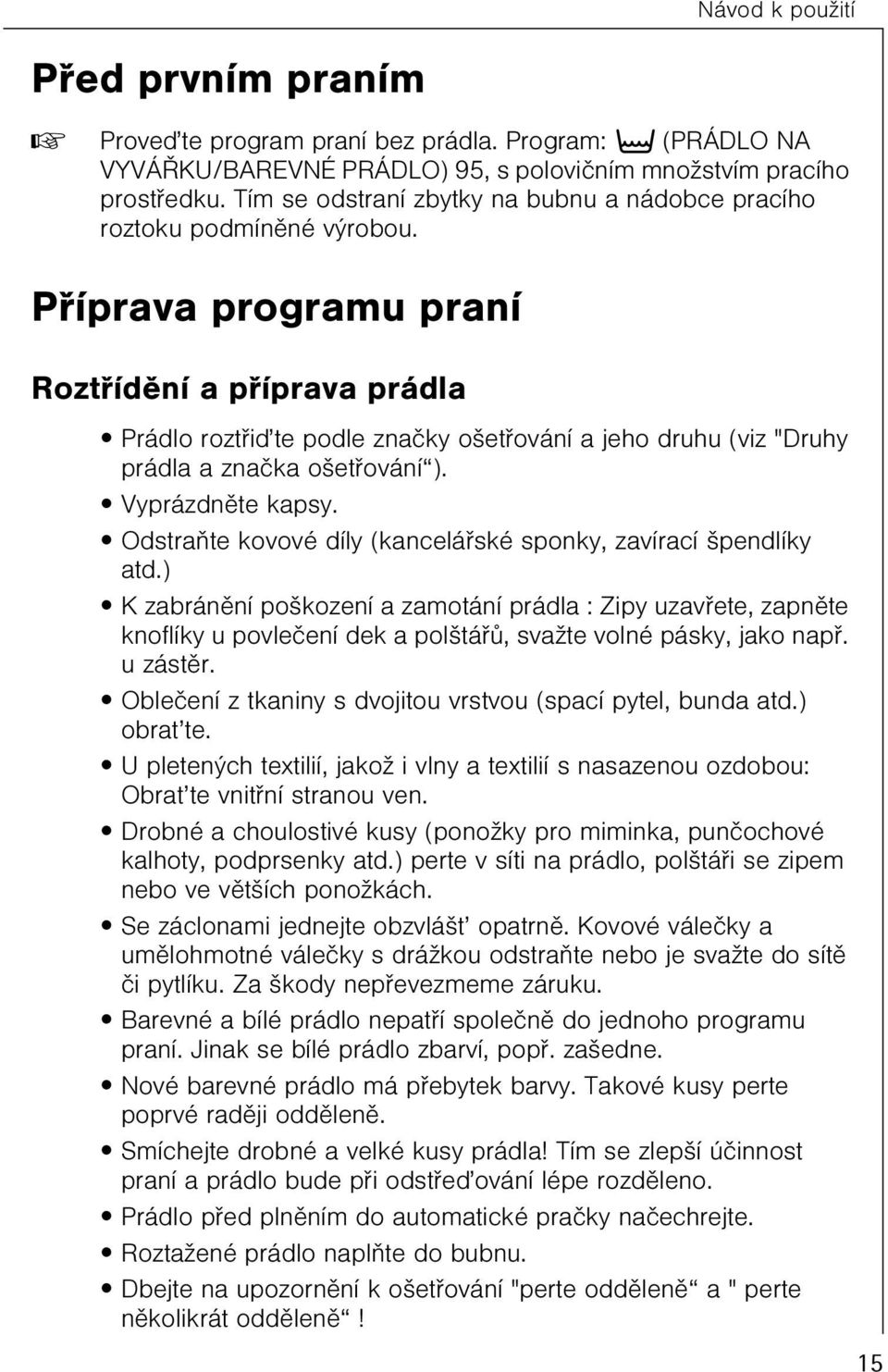 Pøíprava programu praní Roztøídìní a pøíprava prádla Prádlo roztøiïte podle znaèky ošetøování a jeho druhu (viz "Druhy prádla a znaèka ošetøování ). Vyprázdnìte kapsy.