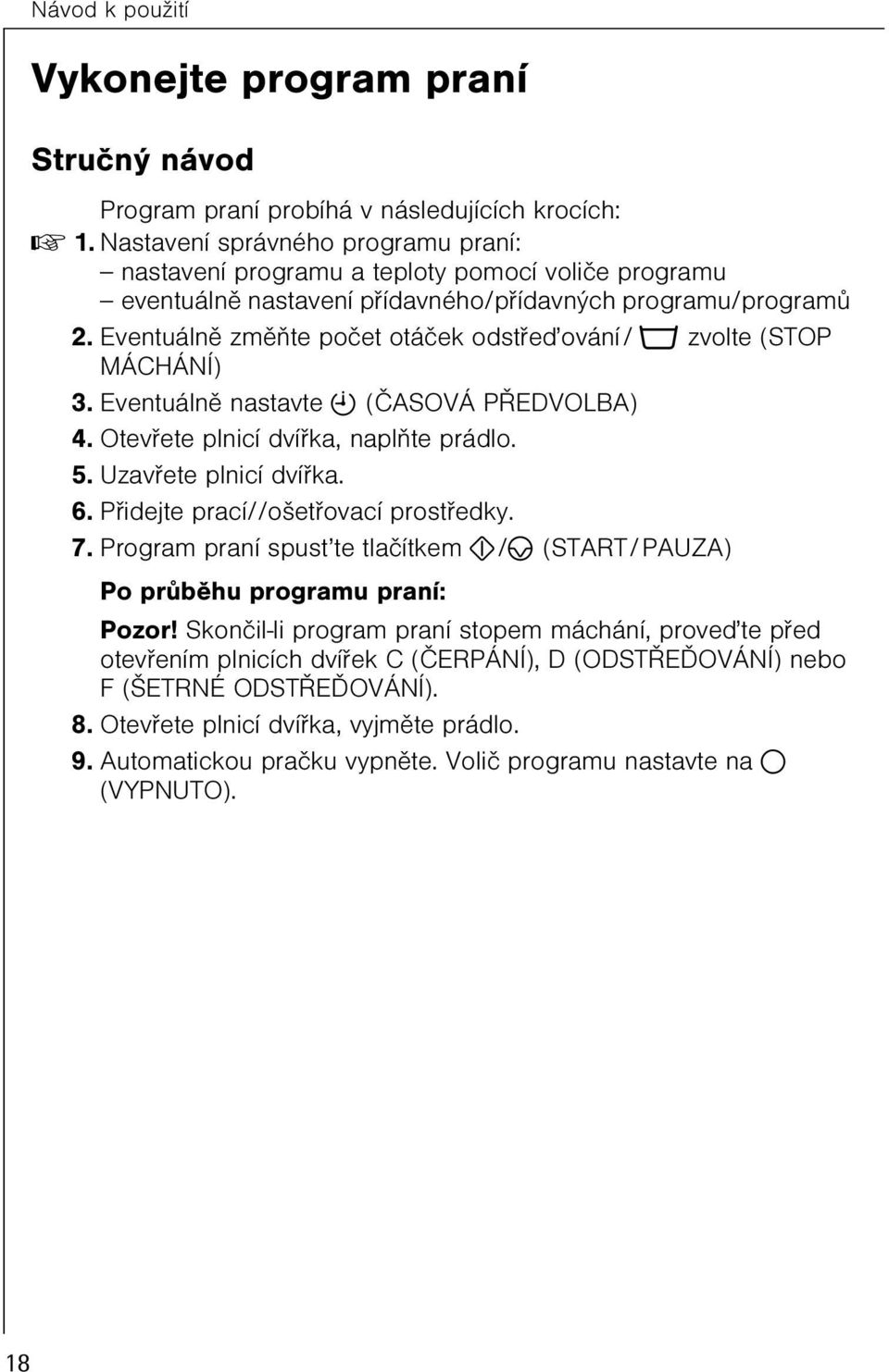 Eventuálnì zmìòte poèet otáèek odstøeïování/ o zvolte (STOP MÁCHÁNÍ). Eventuálnì nastavte b (ÈASOVÁ PØEDVOLBA) 4. Otevøete plnicí dvíøka, naplòte prádlo. 5. Uzavøete plnicí dvíøka. 6.