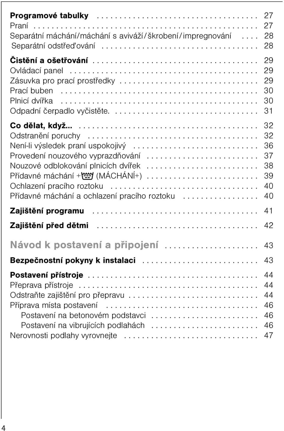 .............................. 29 Prací buben............................................ 0 Plnicí dvíøka............................................ 0 Odpadní èerpadlo vyèistìte................................. 1 Co dìlat, když.