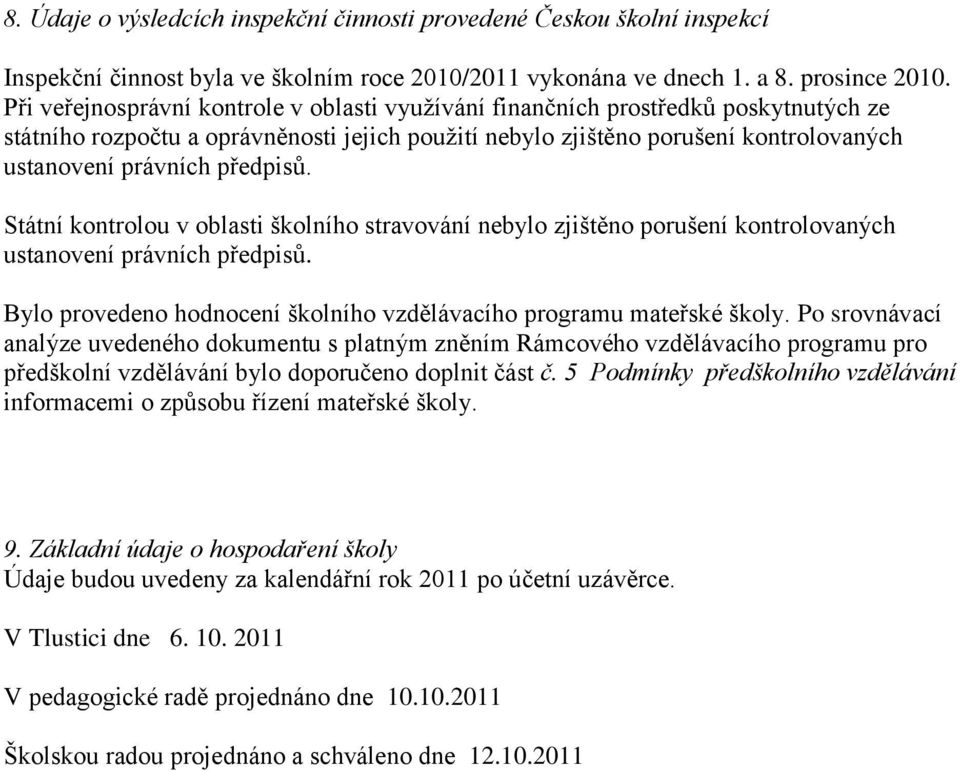 předpisů. Státní kontrolou v oblasti školního stravování nebylo zjištěno porušení kontrolovaných ustanovení právních předpisů. Bylo provedeno hodnocení školního vzdělávacího programu mateřské školy.