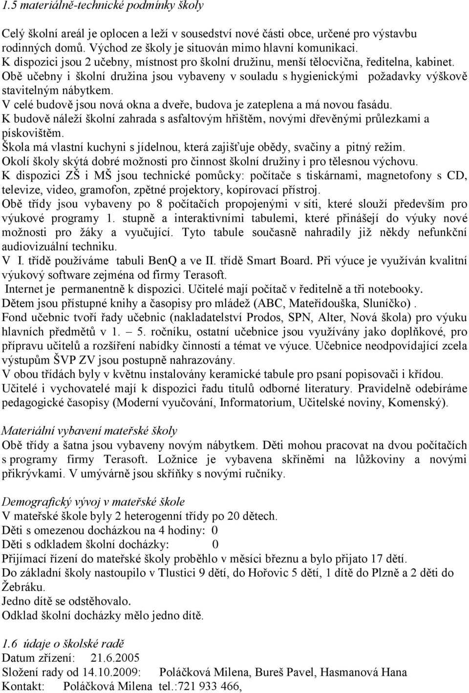 V celé budově jsou nová okna a dveře, budova je zateplena a má novou fasádu. K budově náleţí školní zahrada s asfaltovým hřištěm, novými dřevěnými průlezkami a pískovištěm.