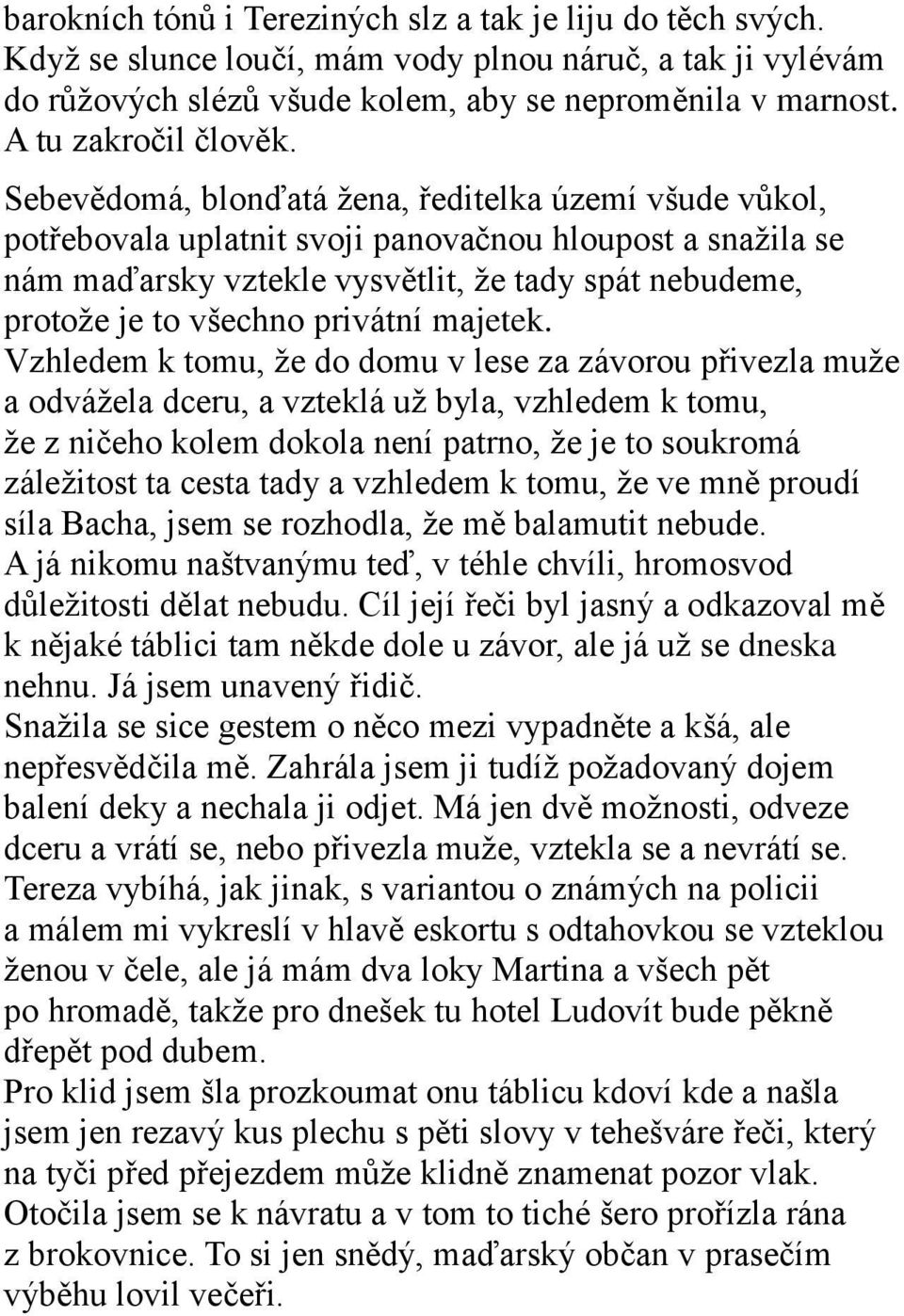 Sebevědomá, blonďatá ţena, ředitelka území všude vůkol, potřebovala uplatnit svoji panovačnou hloupost a snaţila se nám maďarsky vztekle vysvětlit, ţe tady spát nebudeme, protoţe je to všechno