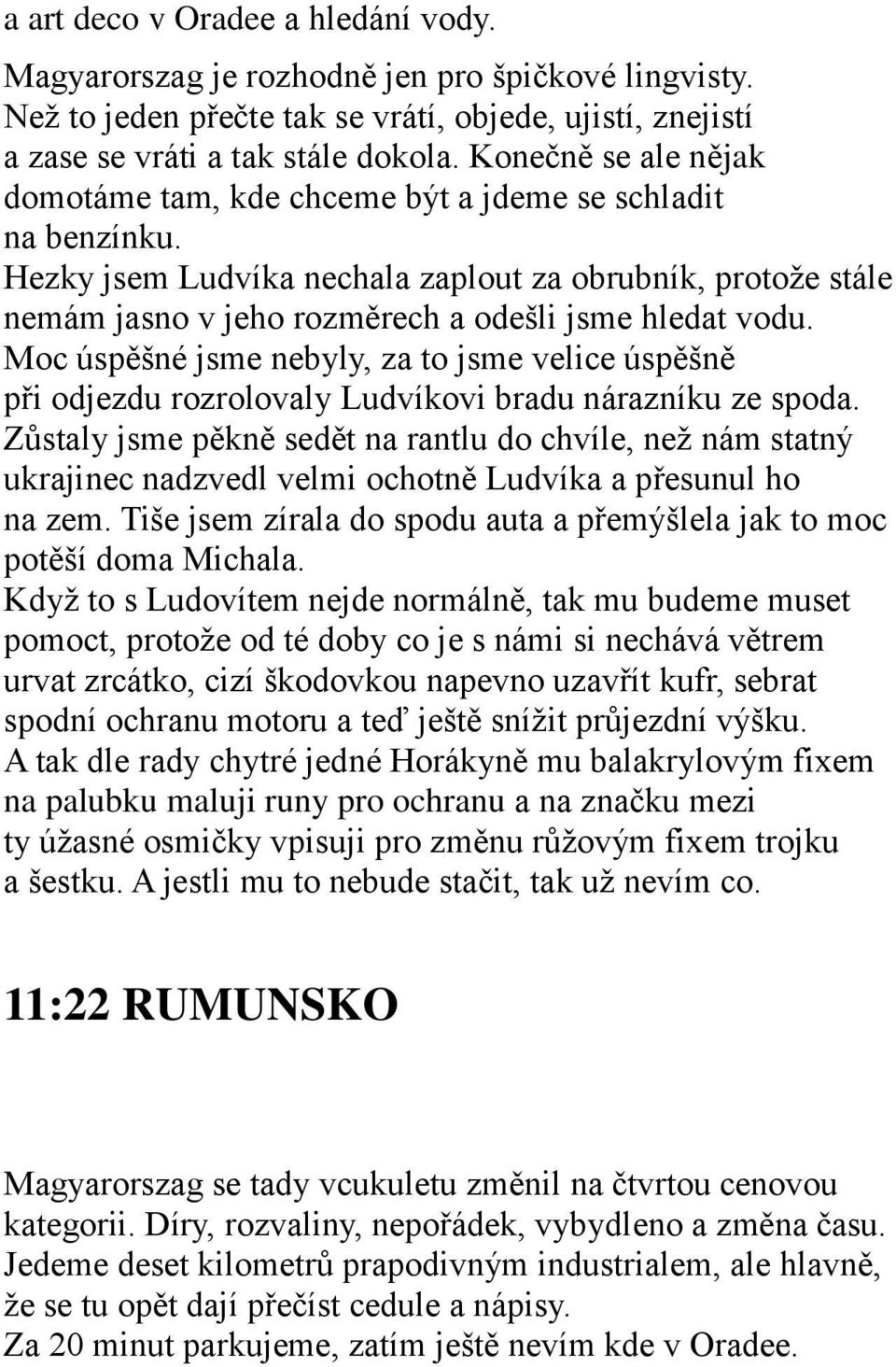 Moc úspěšné jsme nebyly, za to jsme velice úspěšně při odjezdu rozrolovaly Ludvíkovi bradu nárazníku ze spoda.