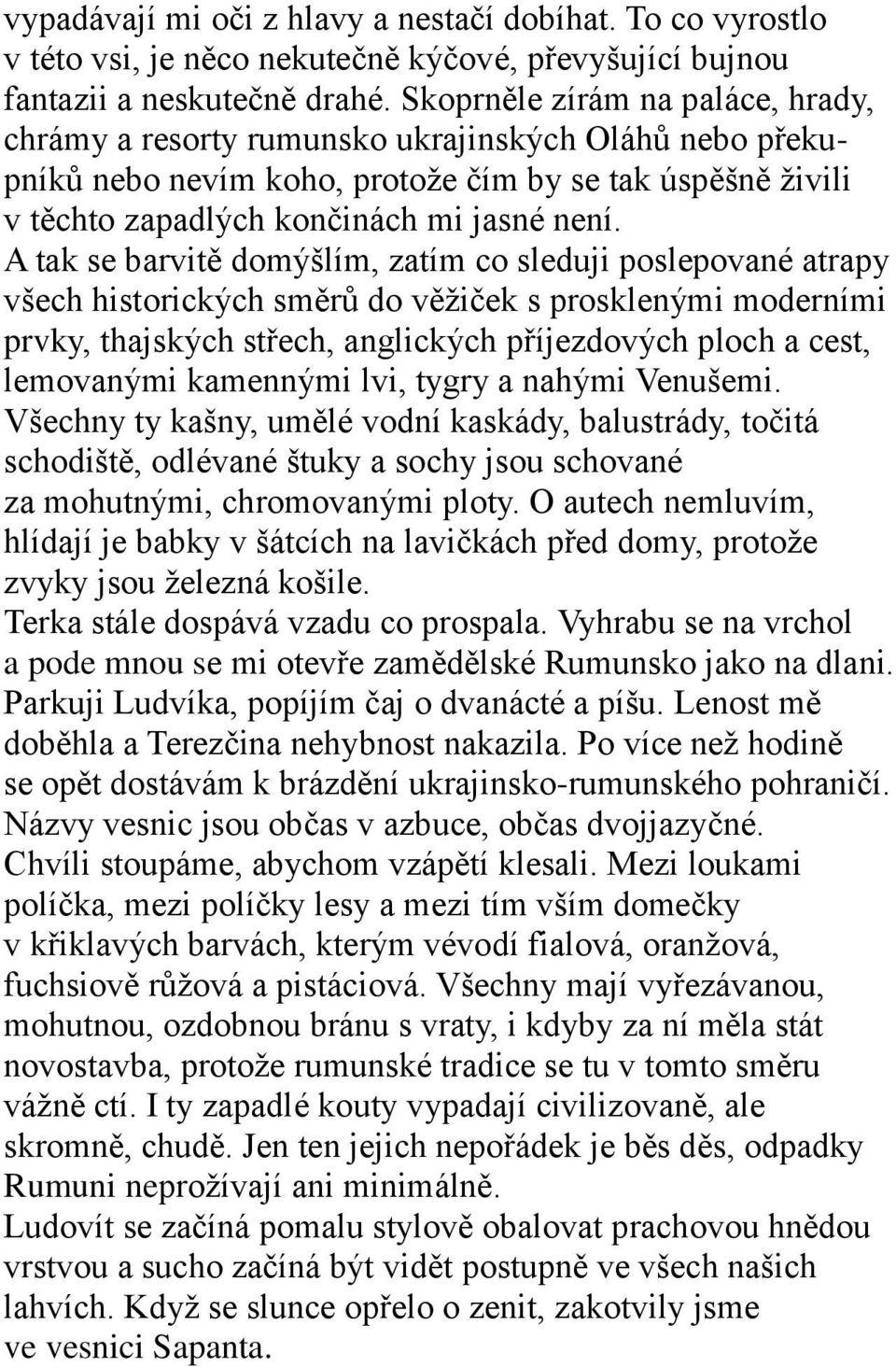 A tak se barvitě domýšlím, zatím co sleduji poslepované atrapy všech historických směrů do věţiček s prosklenými moderními prvky, thajských střech, anglických příjezdových ploch a cest, lemovanými